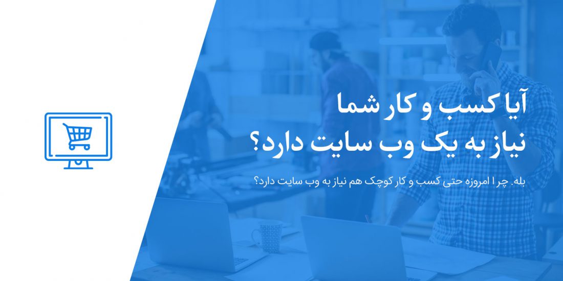 چرا کسب و کار شما نیاز به وبسایت دارد